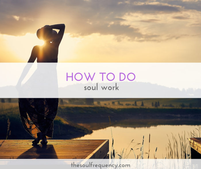 How To Do Soul Work The Soul Frequency