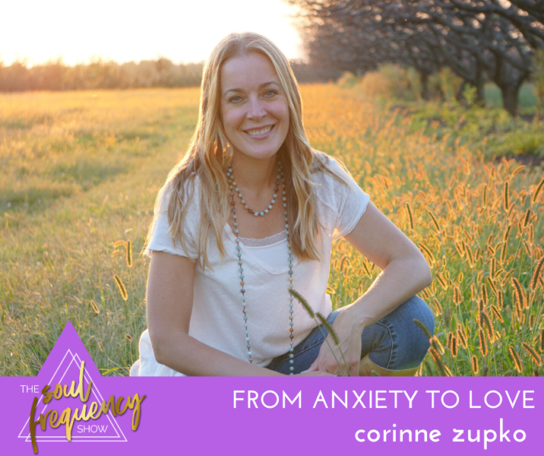 From Anxiety To Love Corinne Zupko The Soul Frequency Show