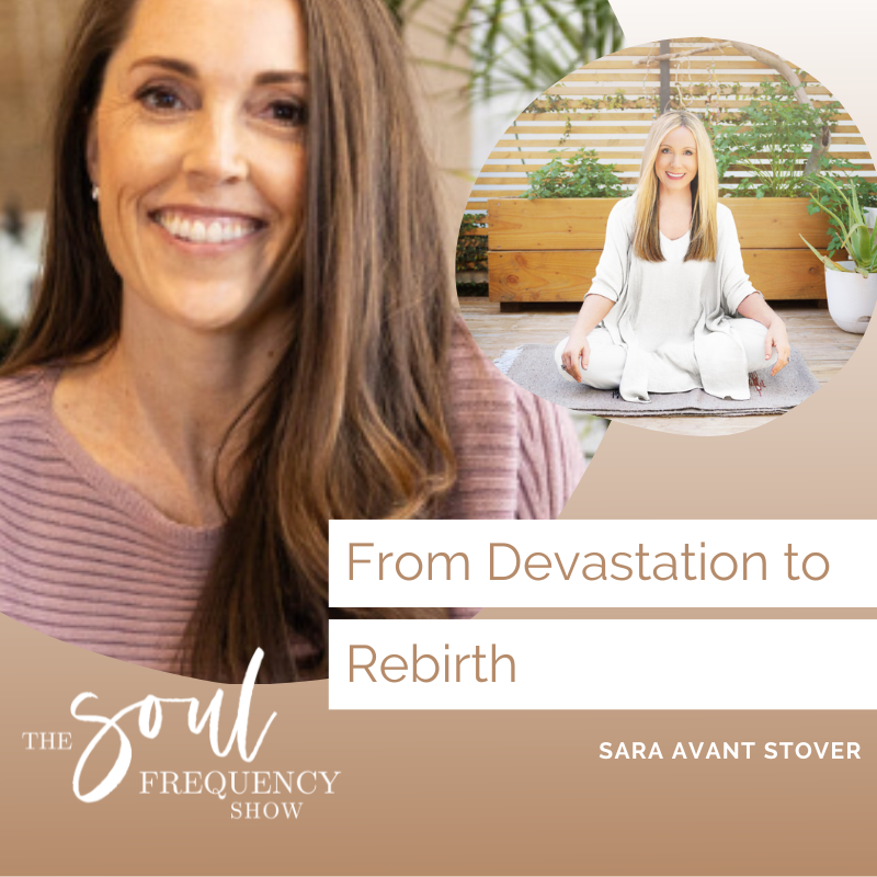 Shanna Lee sitting cross legged; Sara Avant Stover headshot; The Soul Frequency Show Podcast: From Devastation to Rebirth: Sara Avant Stover